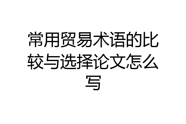 常用贸易术语的比较与选择论文怎么写