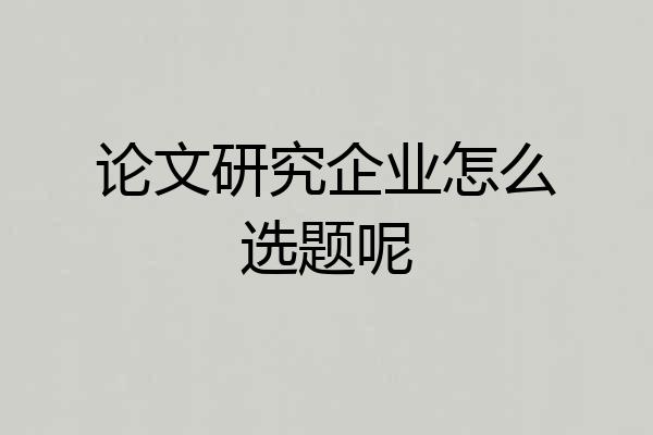 论文研究企业怎么选题呢