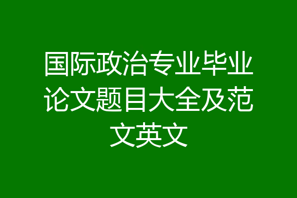 国际政治专业毕业论文题目大全及范文英文