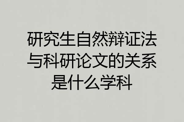 研究生自然辩证法与科研论文的关系是什么学科
