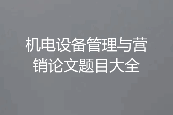 机电设备管理与营销论文题目大全