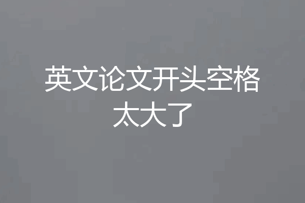 英文论文开头空格太大了