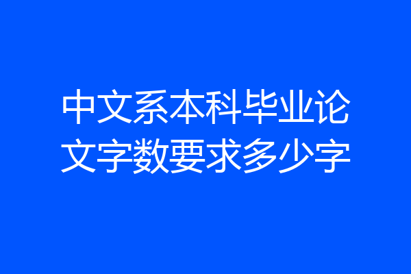 中文系本科毕业论文字数要求多少字