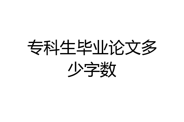 专科生毕业论文多少字数