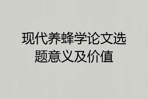 现代养蜂学论文选题意义及价值