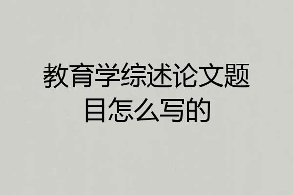 教育学综述论文题目怎么写的