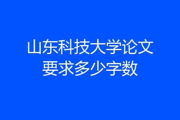 山东科技大学论文要求多少字数