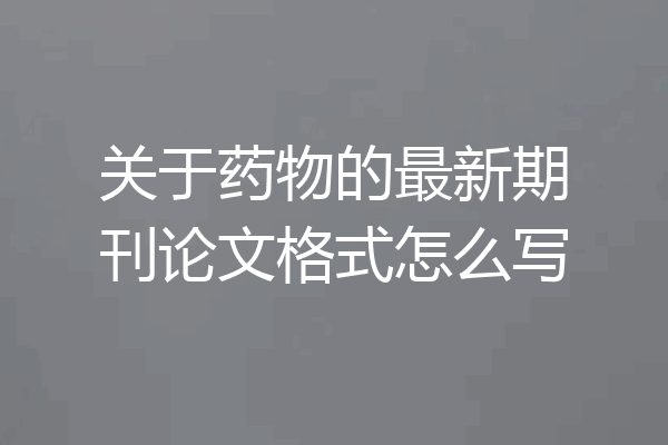 关于药物的最新期刊论文格式怎么写
