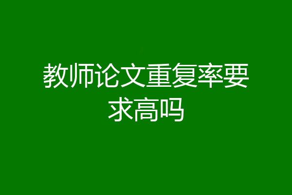 教师论文重复率要求高吗
