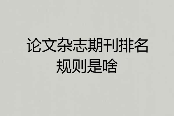 论文杂志期刊排名规则是啥
