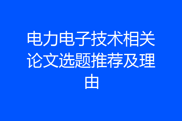 电力电子技术相关论文选题推荐及理由