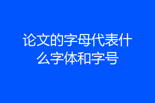 论文的字母代表什么字体和字号