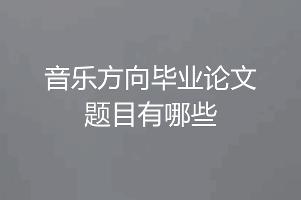 音乐方向毕业论文题目有哪些