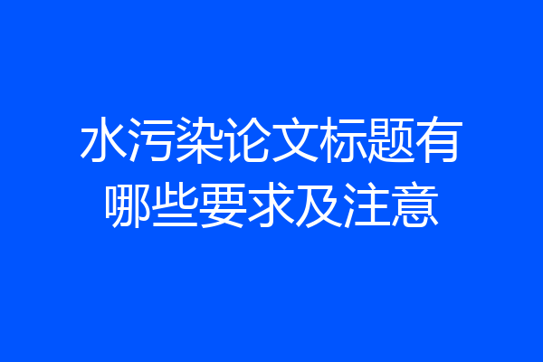 水污染论文标题有哪些要求及注意