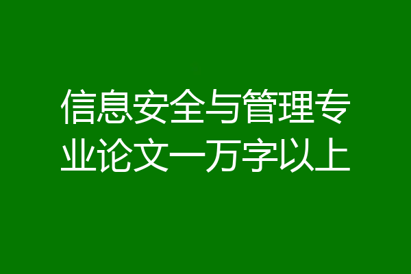 信息安全与管理专业论文一万字以上