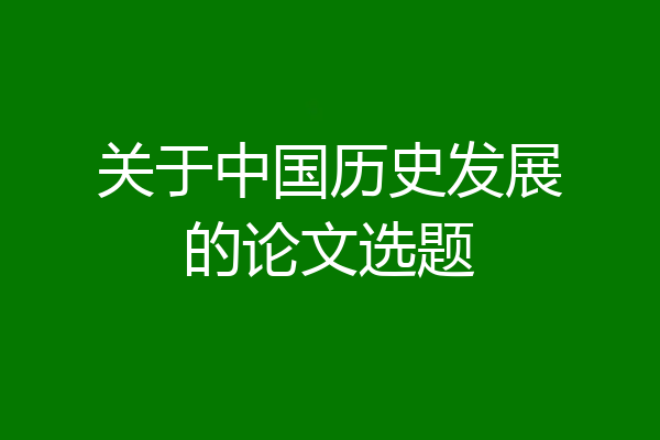 关于中国历史发展的论文选题
