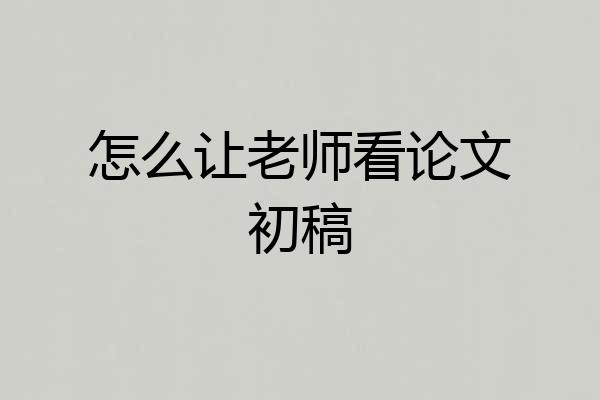 怎么让老师看论文初稿