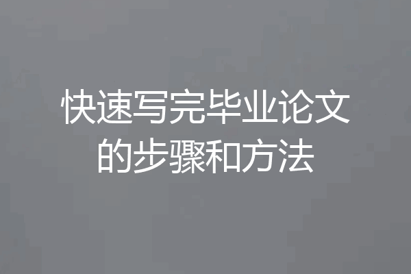 快速写完毕业论文的步骤和方法