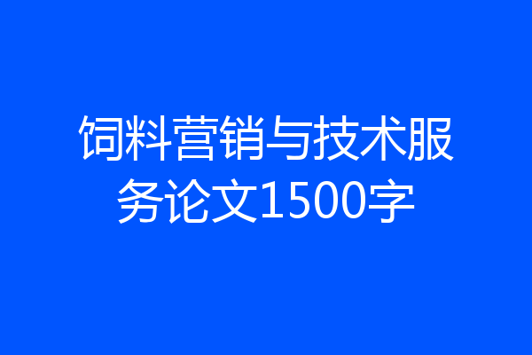 饲料营销与技术服务论文1500字