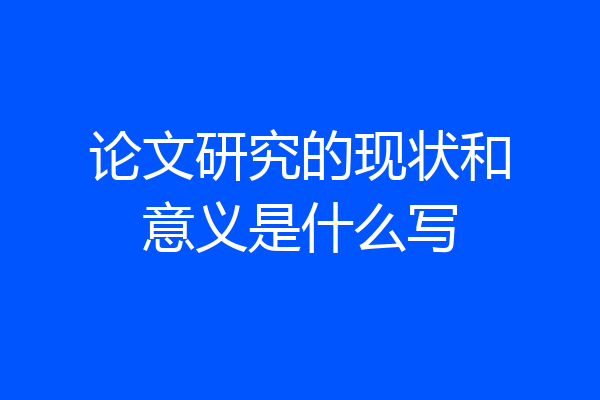 论文研究的现状和意义是什么写