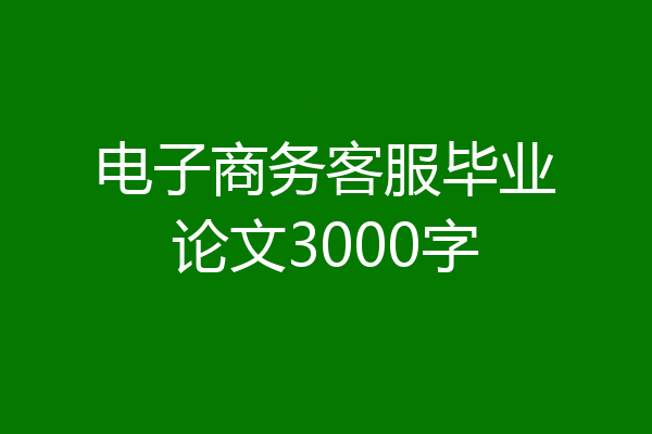电子商务客服毕业论文3000字