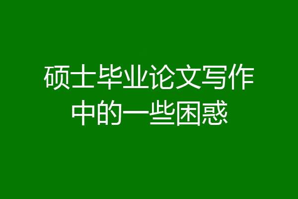 硕士毕业论文写作中的一些困惑