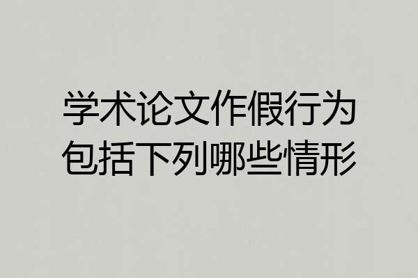 学术论文作假行为包括下列哪些情形