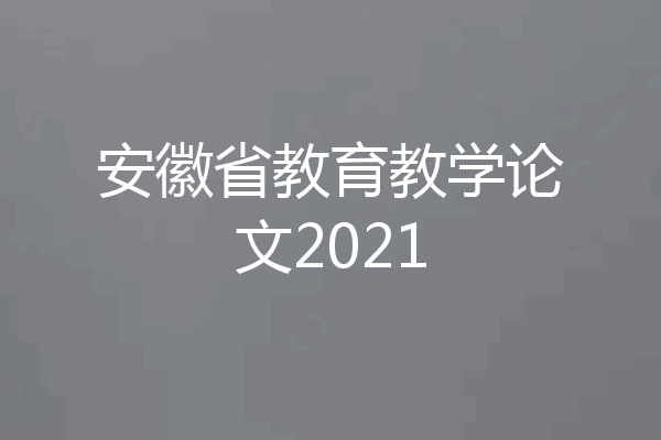 安徽省教育教学论文2021