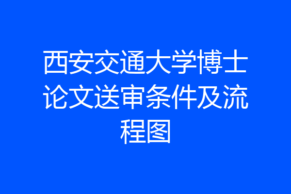 西安交通大学博士论文送审条件及流程图