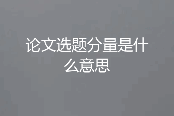 论文选题分量是什么意思