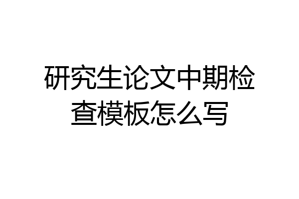 研究生论文中期检查模板怎么写