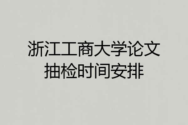 浙江工商大学论文抽检时间安排