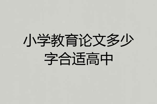 小学教育论文多少字合适高中
