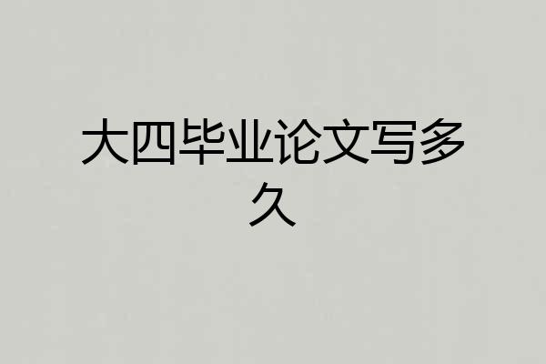 大四毕业论文写多久