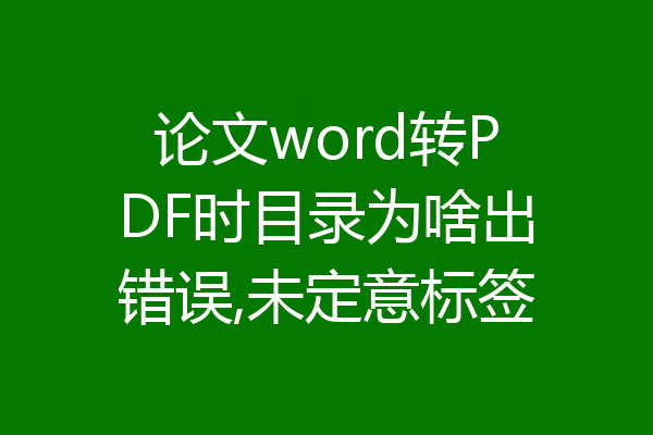 论文word转PDF时目录为啥出错误,未定意标签