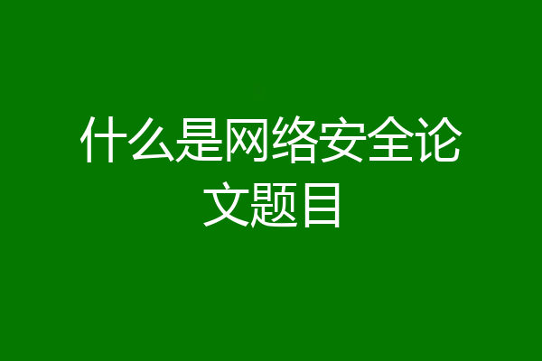 什么是网络安全论文题目