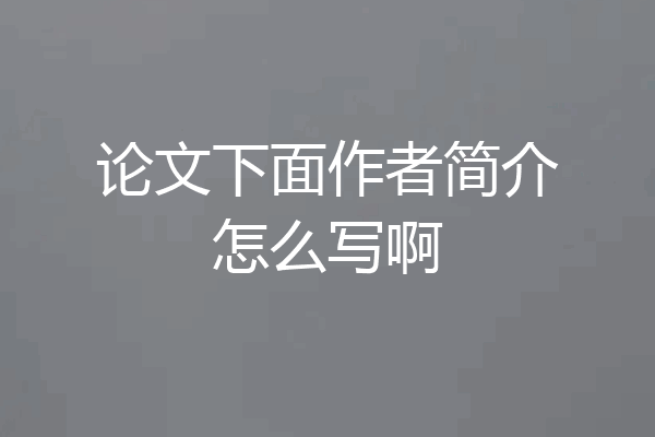 论文下面作者简介怎么写啊
