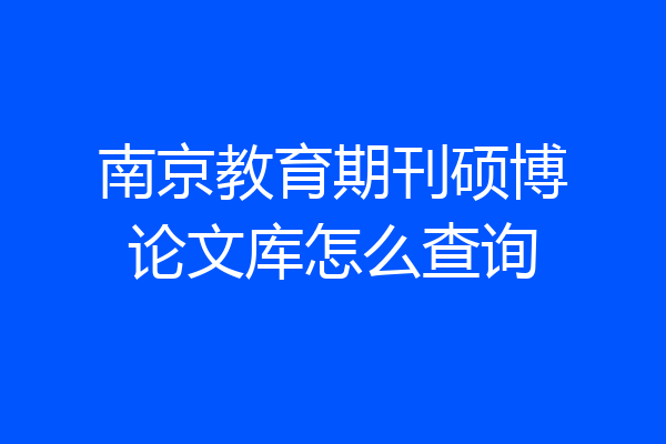 南京教育期刊硕博论文库怎么查询