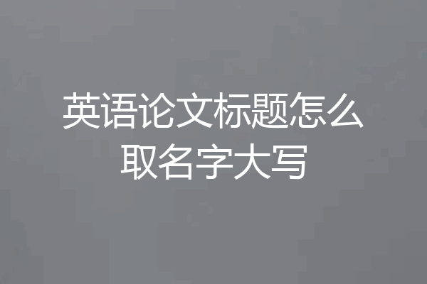 英语论文标题怎么取名字大写