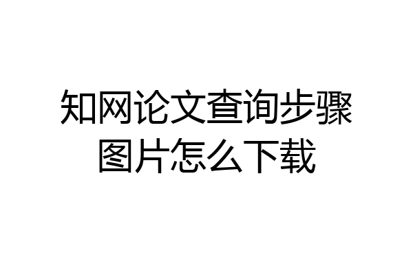 知网论文查询步骤图片怎么下载