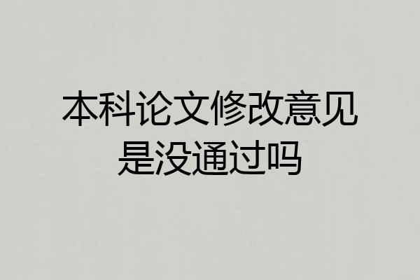 本科论文修改意见是没通过吗