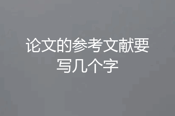 论文的参考文献要写几个字