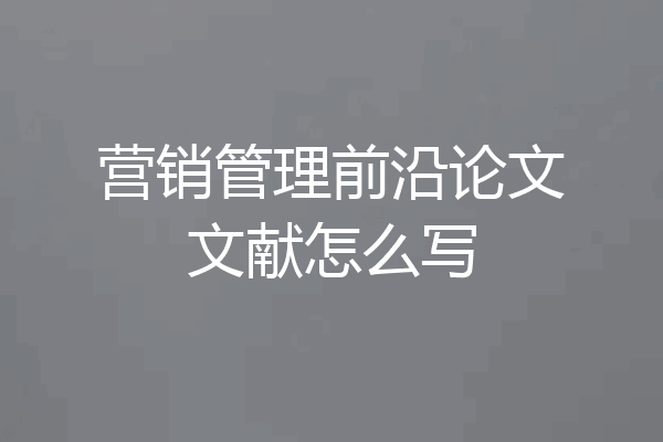 营销管理前沿论文文献怎么写