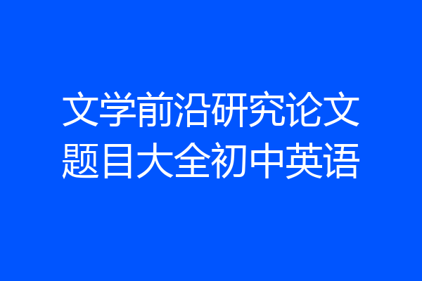 文学前沿研究论文题目大全初中英语