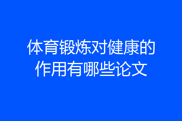 体育锻炼对健康的作用有哪些论文