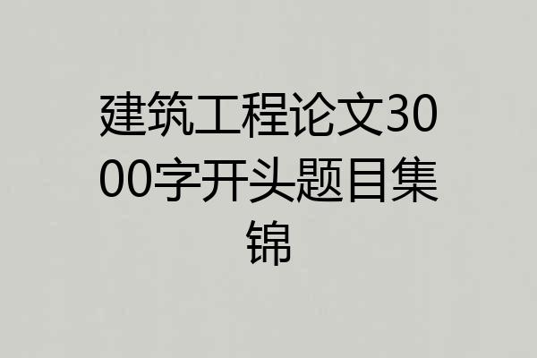 建筑工程论文3000字开头题目集锦