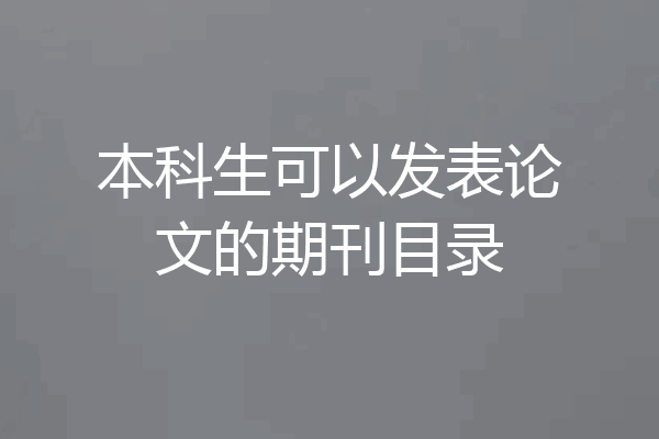 本科生可以发表论文的期刊目录