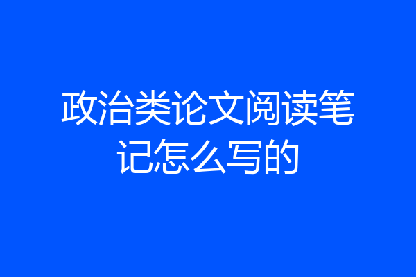 政治类论文阅读笔记怎么写的