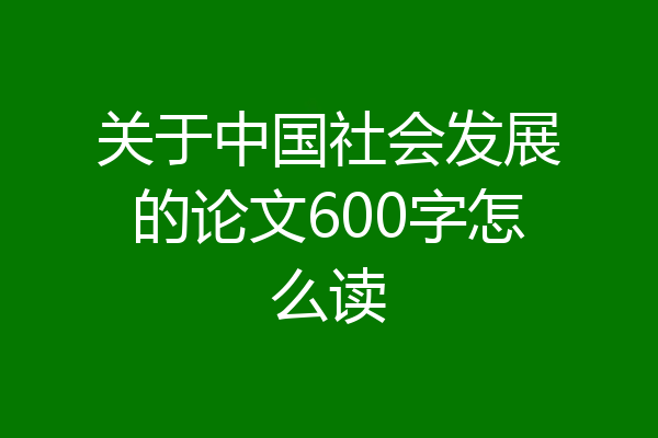 关于中国社会发展的论文600字怎么读