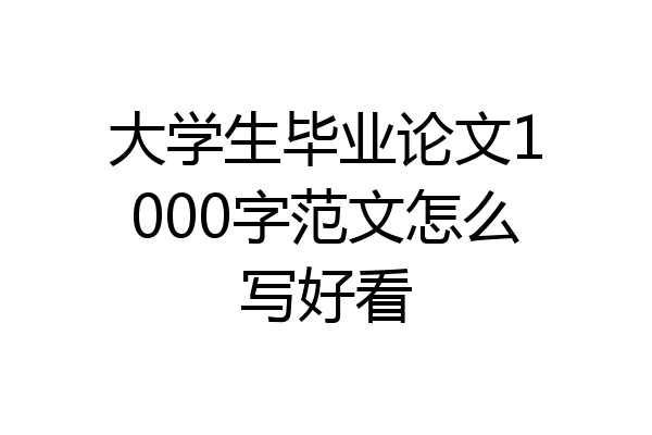 大学生毕业论文1000字范文怎么写好看